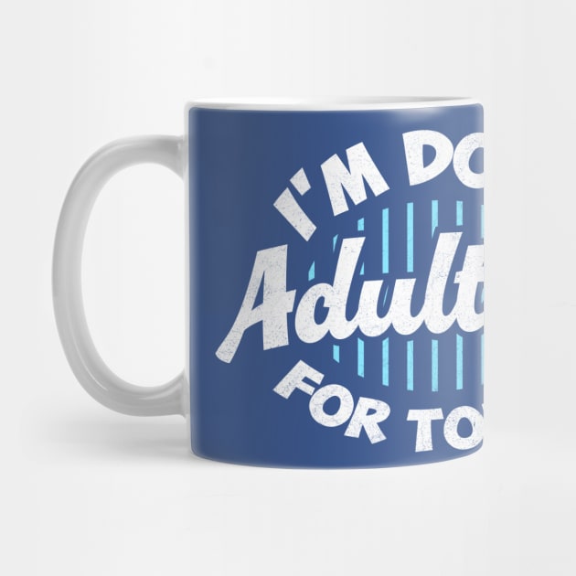 I'm Done Adulting For Today by TheDesignDepot